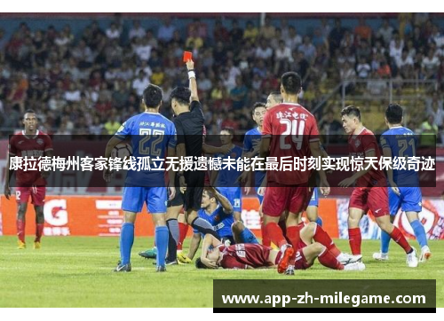康拉德梅州客家锋线孤立无援遗憾未能在最后时刻实现惊天保级奇迹