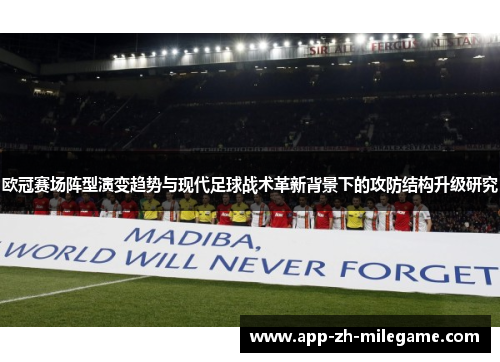 欧冠赛场阵型演变趋势与现代足球战术革新背景下的攻防结构升级研究