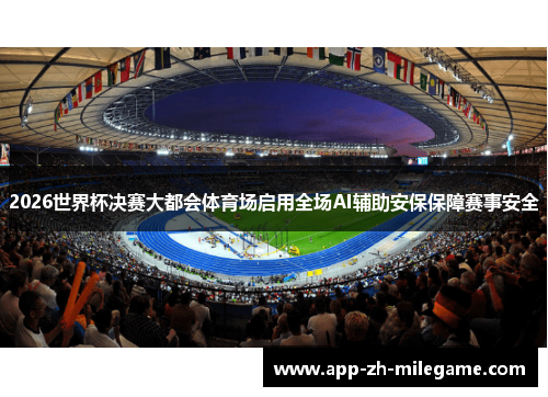2026世界杯决赛大都会体育场启用全场AI辅助安保保障赛事安全