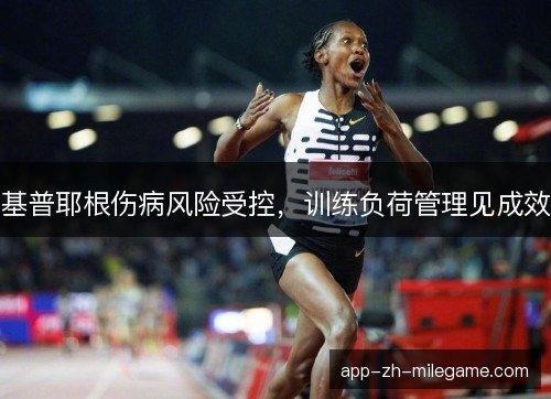 基普耶根伤病风险受控，训练负荷管理见成效